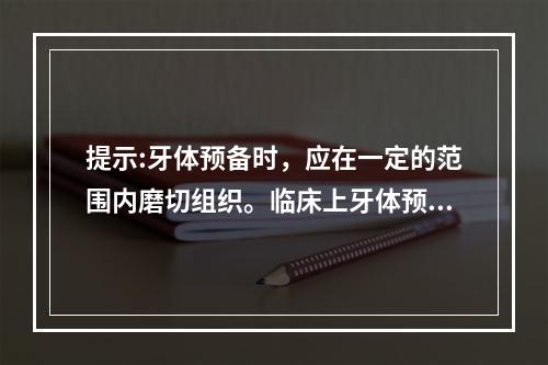 提示:牙体预备时，应在一定的范围内磨切组织。临床上牙体预备，