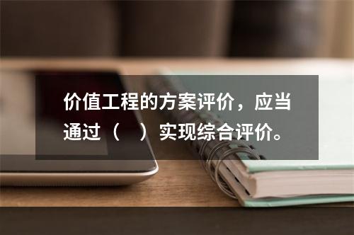 价值工程的方案评价，应当通过（　）实现综合评价。