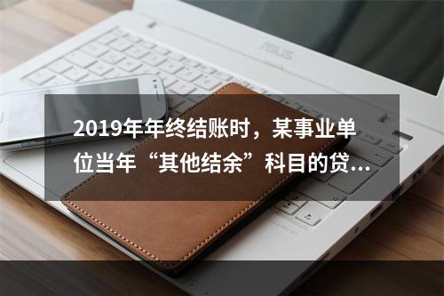 2019年年终结账时，某事业单位当年“其他结余”科目的贷方余