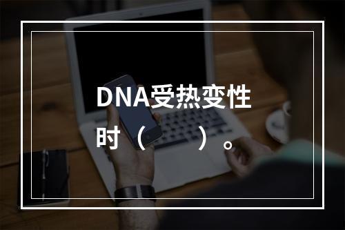 DNA受热变性时（　　）。