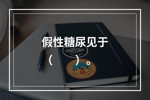 假性糖尿见于（　　）。