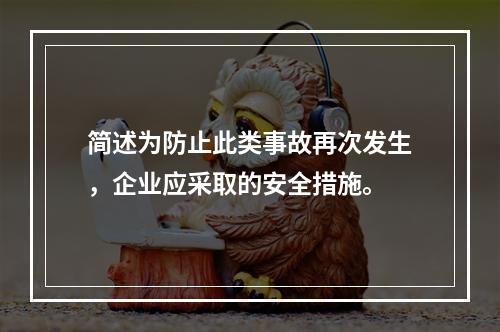 简述为防止此类事故再次发生，企业应采取的安全措施。