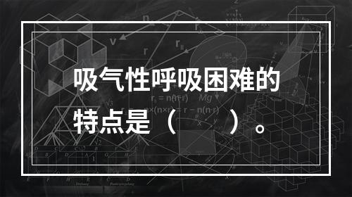 吸气性呼吸困难的特点是（　　）。