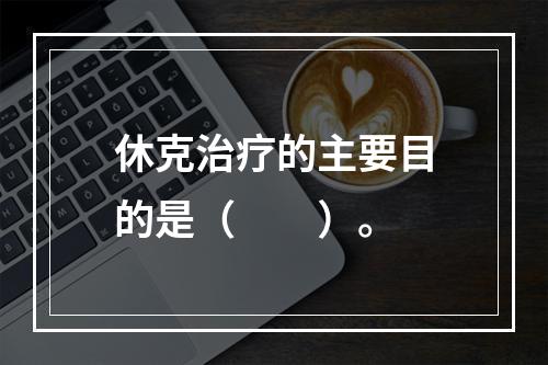 休克治疗的主要目的是（　　）。