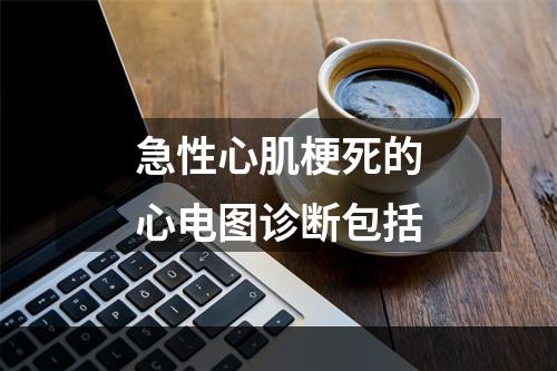 急性心肌梗死的心电图诊断包括