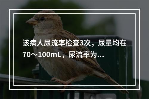 该病人尿流率检查3次，尿量均在70～100mL，尿流率为8m