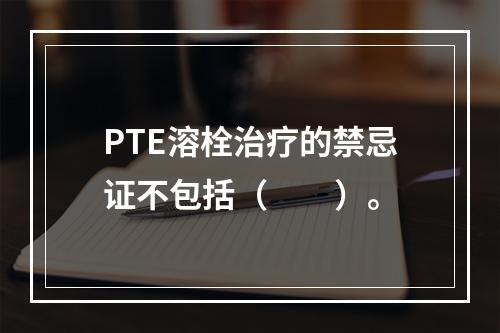 PTE溶栓治疗的禁忌证不包括（　　）。