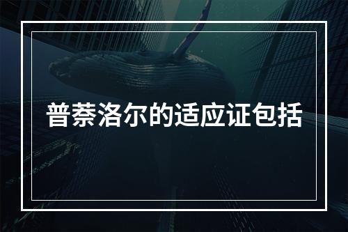 普萘洛尔的适应证包括