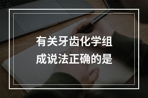 有关牙齿化学组成说法正确的是