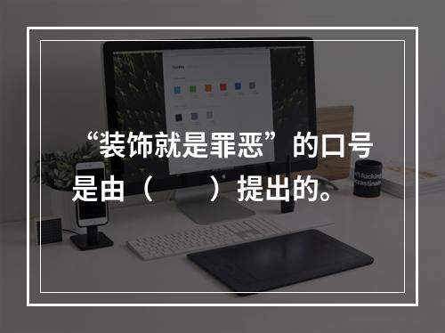 “装饰就是罪恶”的口号是由（　　）提出的。