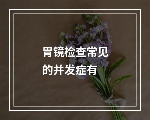 胃镜检查常见的并发症有