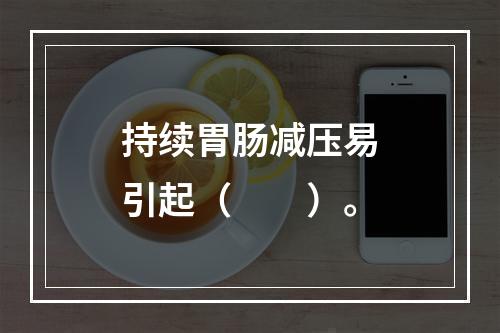 持续胃肠减压易引起（　　）。