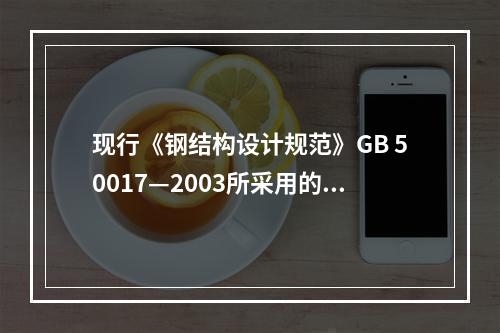 现行《钢结构设计规范》GB 50017—2003所采用的结