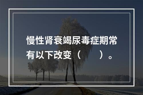 慢性肾衰竭尿毒症期常有以下改变（　　）。