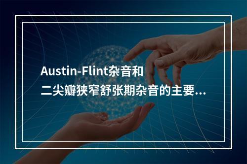 Austin-Flint杂音和二尖瓣狭窄舒张期杂音的主要辨