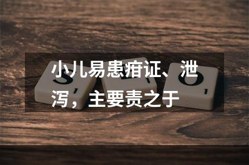 小儿易患疳证、泄泻，主要责之于