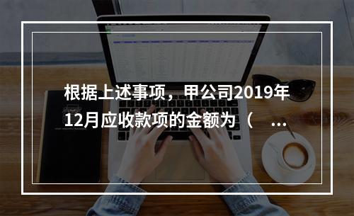 根据上述事项，甲公司2019年12月应收款项的金额为（　　）