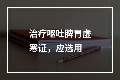 治疗呕吐脾胃虚寒证，应选用