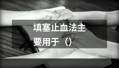 填塞止血法主要用于（）