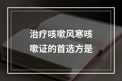 治疗咳嗽风寒咳嗽证的首选方是