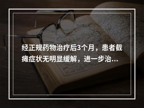 经正规药物治疗后3个月，患者截瘫症状无明显缓解，进一步治疗应