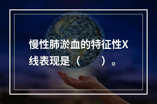 慢性肺淤血的特征性X线表现是（　　）。