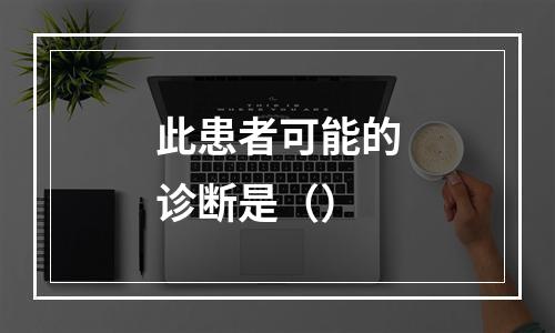 此患者可能的诊断是（）