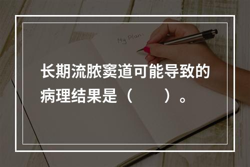 长期流脓窦道可能导致的病理结果是（　　）。