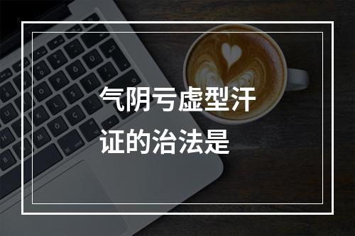 气阴亏虚型汗证的治法是