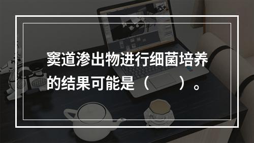 窦道渗出物进行细菌培养的结果可能是（　　）。