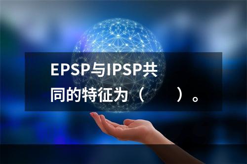 EPSP与IPSP共同的特征为（　　）。