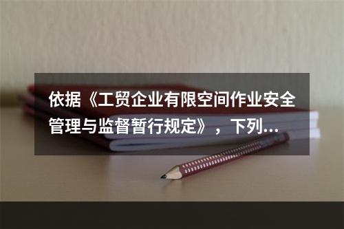 依据《工贸企业有限空间作业安全管理与监督暂行规定》，下列关