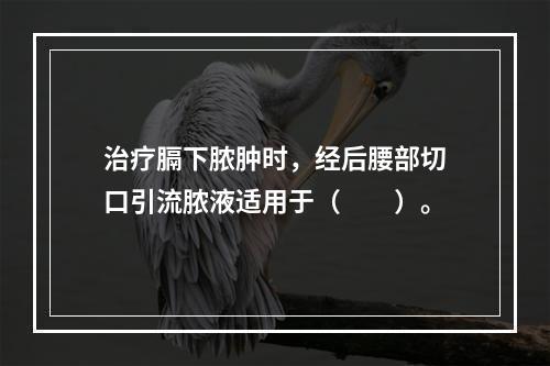 治疗膈下脓肿时，经后腰部切口引流脓液适用于（　　）。