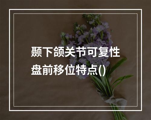 颞下颌关节可复性盘前移位特点()