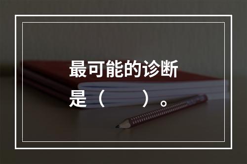 最可能的诊断是（　　）。