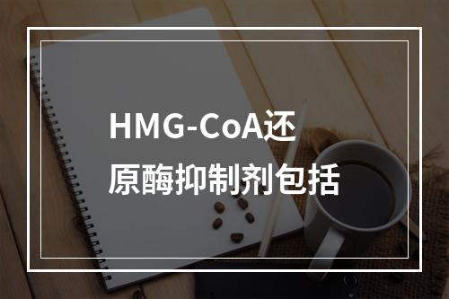 HMG-CoA还原酶抑制剂包括