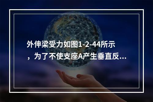 外伸梁受力如图1-2-44所示，为了不使支座A产生垂直反力