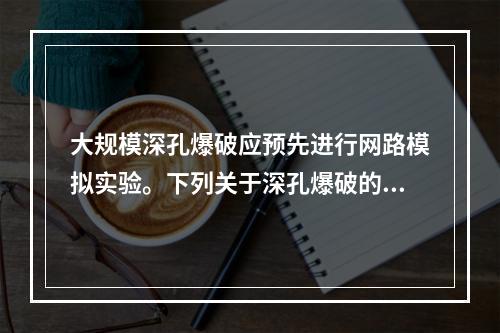 大规模深孔爆破应预先进行网路模拟实验。下列关于深孔爆破的要求