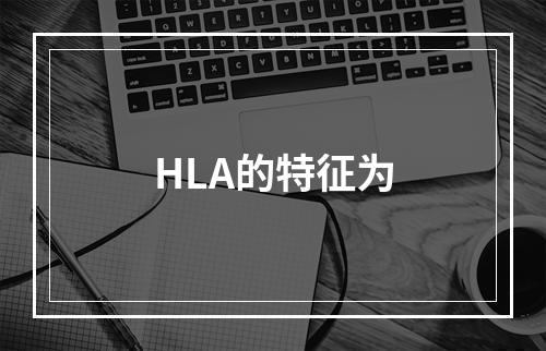 HLA的特征为