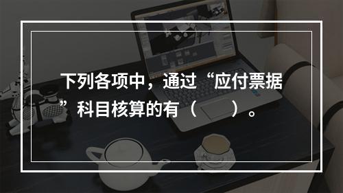 下列各项中，通过“应付票据”科目核算的有（　　）。