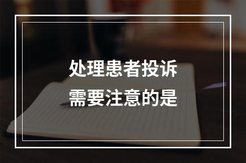 处理患者投诉需要注意的是