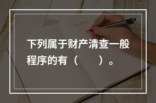 下列属于财产清查一般程序的有（　　）。