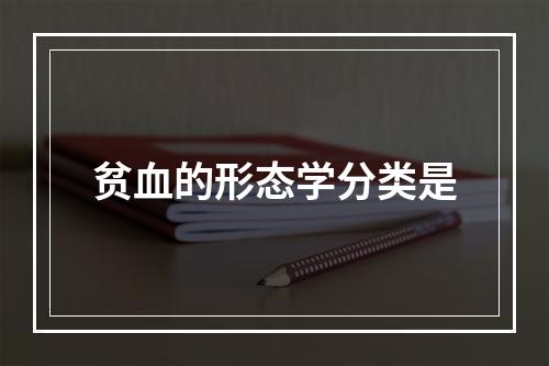 贫血的形态学分类是