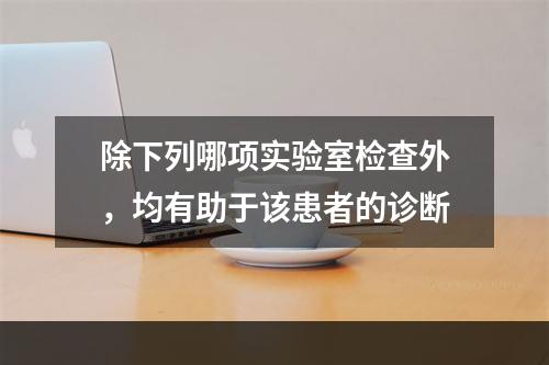 除下列哪项实验室检查外，均有助于该患者的诊断