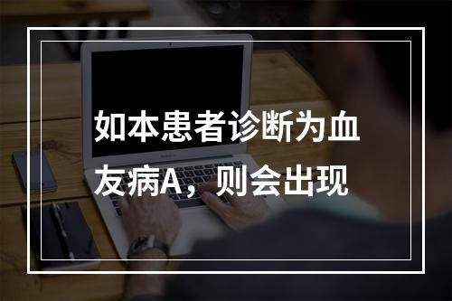 如本患者诊断为血友病A，则会出现