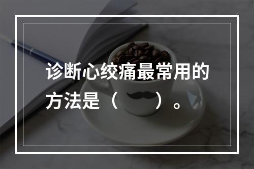 诊断心绞痛最常用的方法是（　　）。