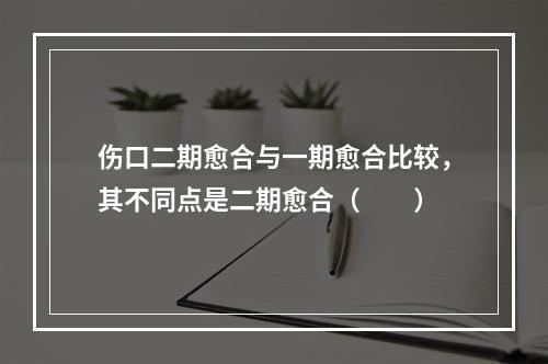 伤口二期愈合与一期愈合比较，其不同点是二期愈合（　　）