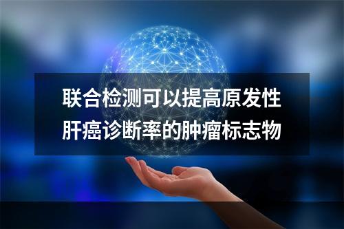 联合检测可以提高原发性肝癌诊断率的肿瘤标志物