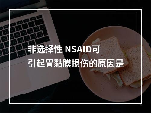 非选择性 NSAID可引起胃黏膜损伤的原因是