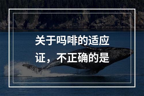 关于吗啡的适应证，不正确的是